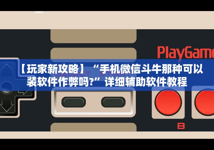 【玩家新攻略】“手机微信斗牛那种可以装软件作弊吗?	”详细辅助软件教程
