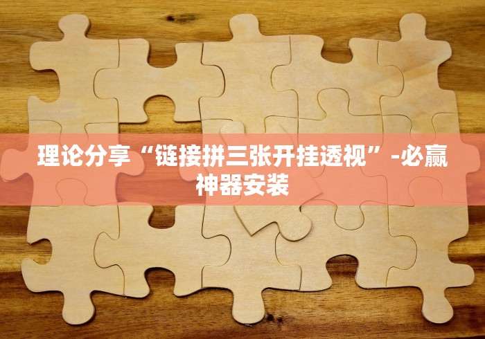 理论分享“链接拼三张开挂透视”-必赢神器安装