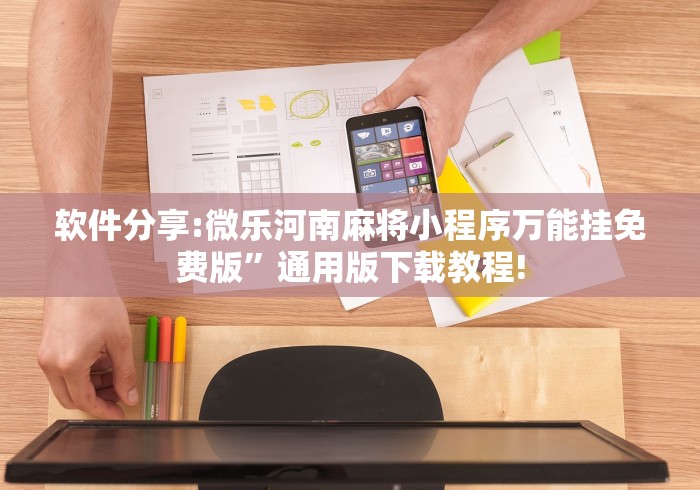 软件分享:微乐河南麻将小程序万能挂免费版”通用版下载教程!