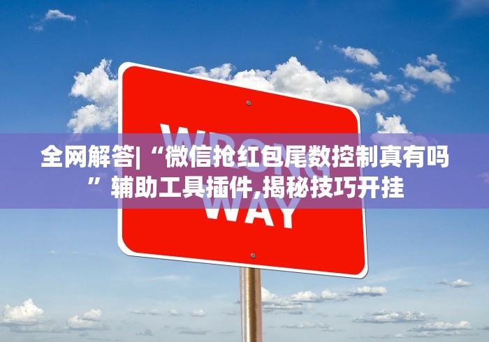 全网解答|“微信抢红包尾数控制真有吗	”辅助工具插件,揭秘技巧开挂