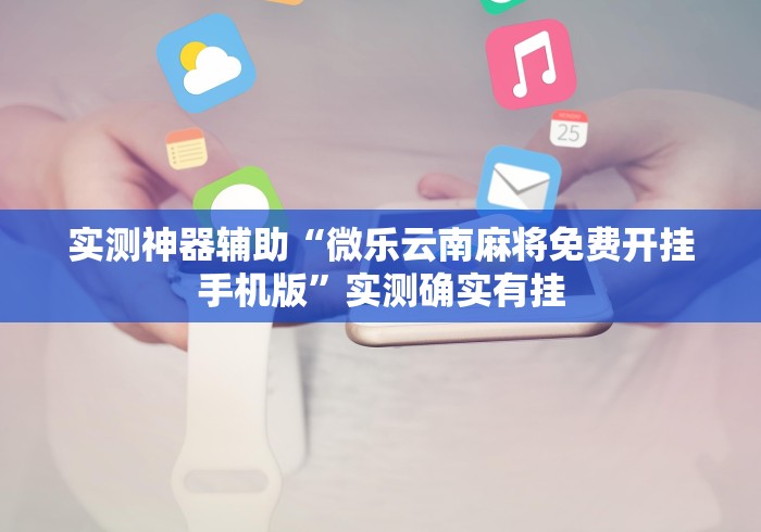 实测神器辅助“微乐云南麻将免费开挂手机版”实测确实有挂