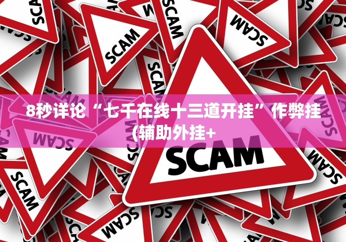 8秒详论“七千在线十三道开挂”作弊挂(辅助外挂+