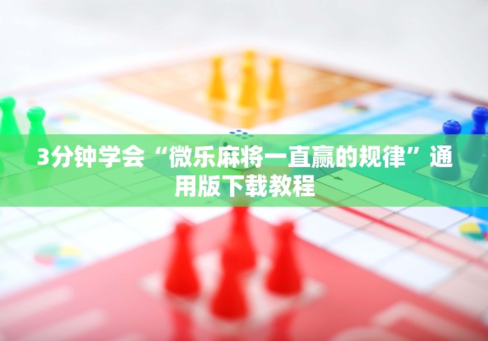 3分钟学会“微乐麻将一直赢的规律	”通用版下载教程