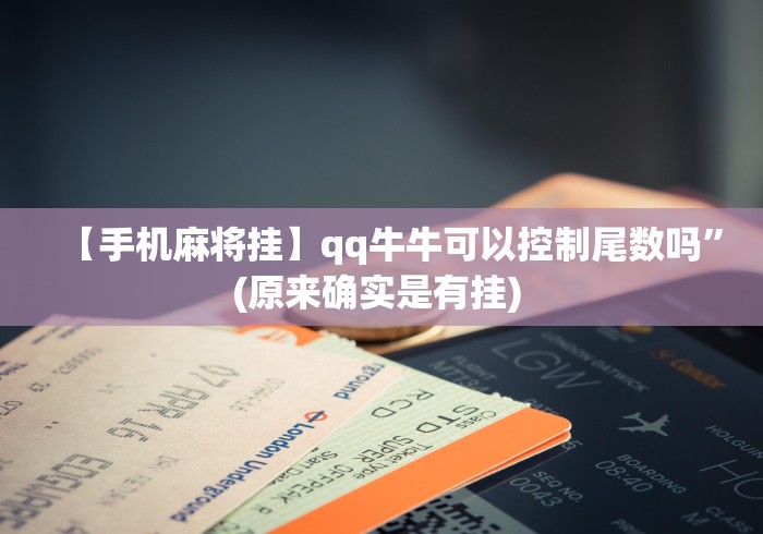 【手机麻将挂】qq牛牛可以控制尾数吗”(原来确实是有挂) 