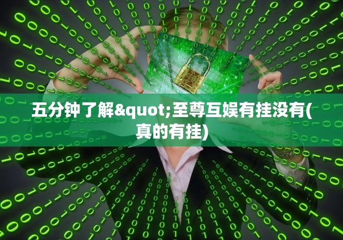 五分钟了解"至尊互娱有挂没有(真的有挂) 五分钟了解"至尊互娱有挂没有(真的有挂)