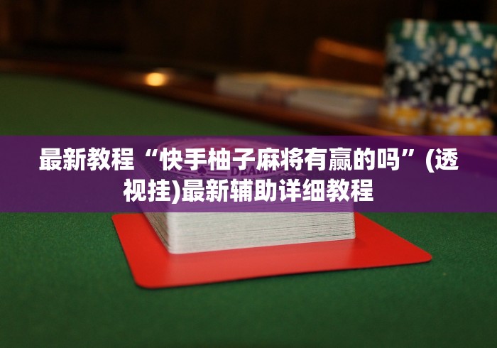 最新教程“快手柚子麻将有赢的吗”(透视挂)最新辅助详细教程