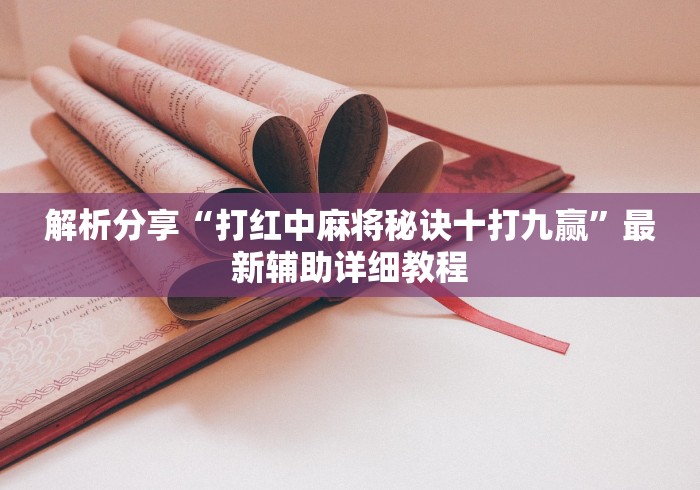 解析分享“打红中麻将秘诀十打九赢	”最新辅助详细教程