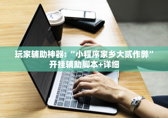 玩家辅助神器:“小程序家乡大贰作弊”开挂辅助脚本+详细
