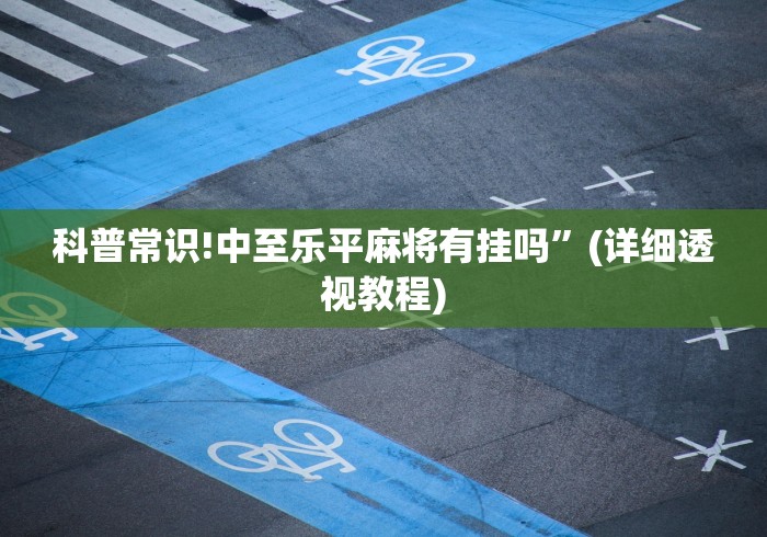 科普常识!中至乐平麻将有挂吗”(详细透视教程)