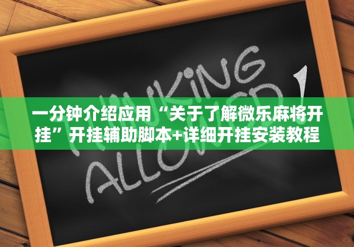 一分钟介绍应用“关于了解微乐麻将开挂	”开挂辅助脚本+详细开挂安装教程