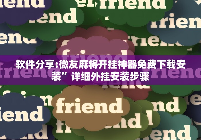 软件分享:微友麻将开挂神器免费下载安装	”详细外挂安装步骤
