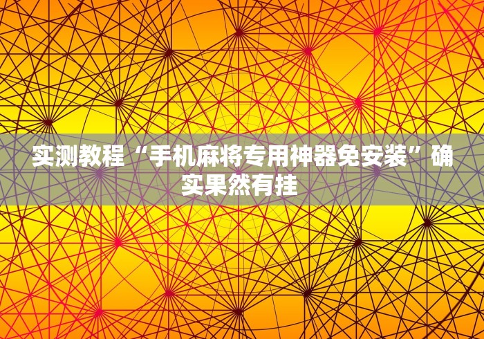 实测教程“手机麻将专用神器免安装”确实果然有挂 