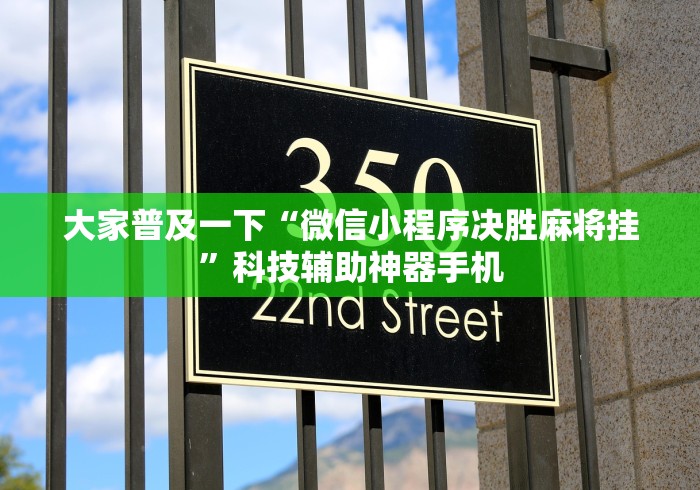 大家普及一下“微信小程序决胜麻将挂	”科技辅助神器手机