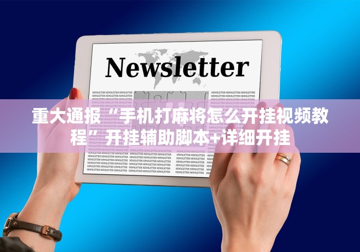 重大通报“手机打麻将怎么开挂视频教程	”开挂辅助脚本+详细开挂