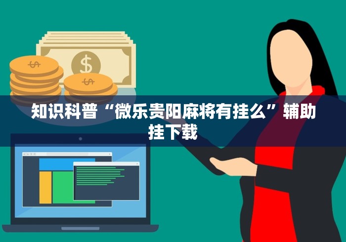 知识科普“微乐贵阳麻将有挂么”辅助挂下载