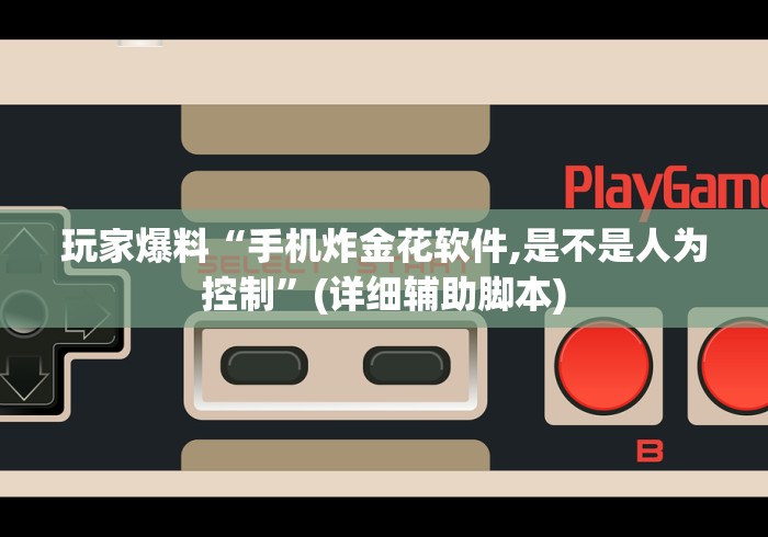 玩家爆料“手机炸金花软件,是不是人为控制	”(详细辅助脚本)