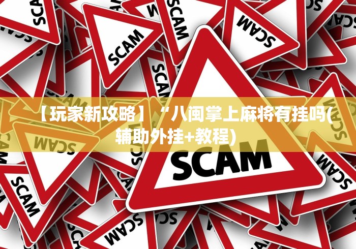 【玩家新攻略】“八闽掌上麻将有挂吗(辅助外挂+教程) 【玩家新攻略】“八闽掌上麻将有挂吗(辅助外挂+教程)