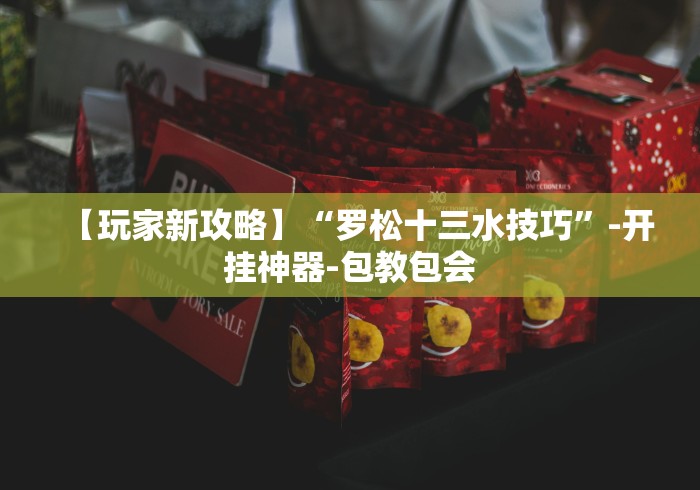 【玩家新攻略】“罗松十三水技巧	”-开挂神器-包教包会