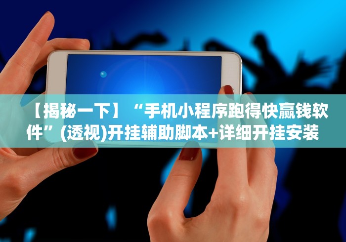 【揭秘一下】“手机小程序跑得快赢钱软件”(透视)开挂辅助脚本+详细开挂安装教程