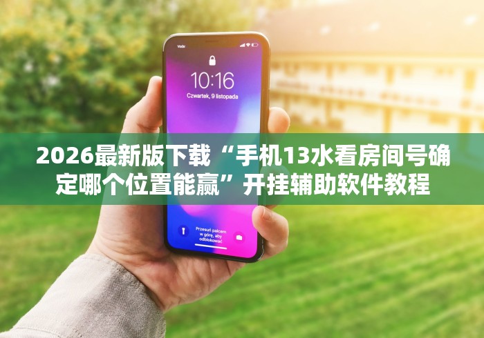 2026最新版下载“手机13水看房间号确定哪个位置能赢	”开挂辅助软件教程