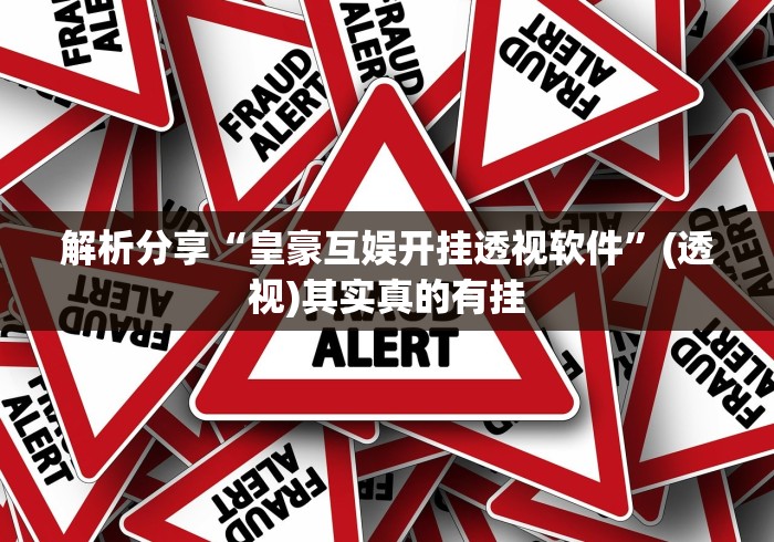 解析分享“皇豪互娱开挂透视软件	”(透视)其实真的有挂