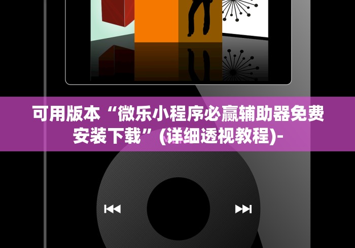 可用版本“微乐小程序必赢辅助器免费安装下载”(详细透视教程)-