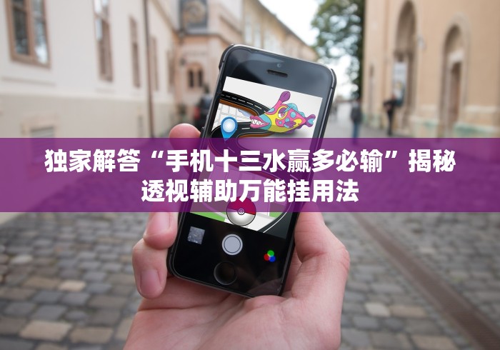 独家解答“手机十三水赢多必输	”揭秘透视辅助万能挂用法