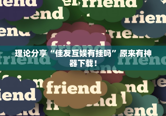 理论分享“佳友互娱有挂吗	”原来有神器下载！