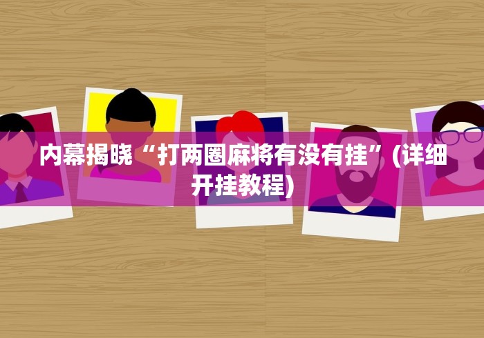 内幕揭晓“打两圈麻将有没有挂”(详细开挂教程)