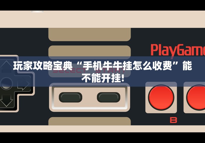 玩家攻略宝典“手机牛牛挂怎么收费”能不能开挂!