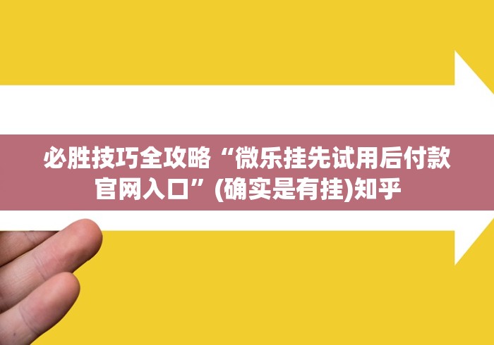 必胜技巧全攻略“微乐挂先试用后付款官网入口”(确实是有挂)知乎