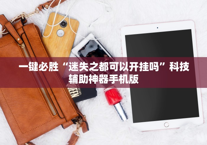 一键必胜“迷失之都可以开挂吗”科技辅助神器手机版