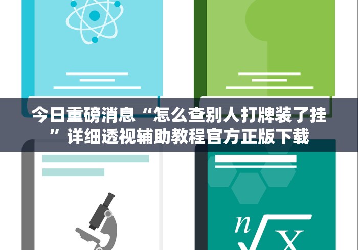 今日重磅消息“怎么查别人打牌装了挂”详细透视辅助教程官方正版下载