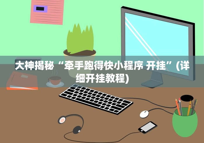 大神揭秘“牵手跑得快小程序 开挂”(详细开挂教程)