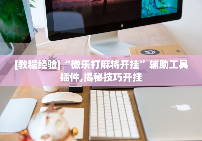 [教程经验]“微乐打麻将开挂”辅助工具插件,揭秘技巧开挂