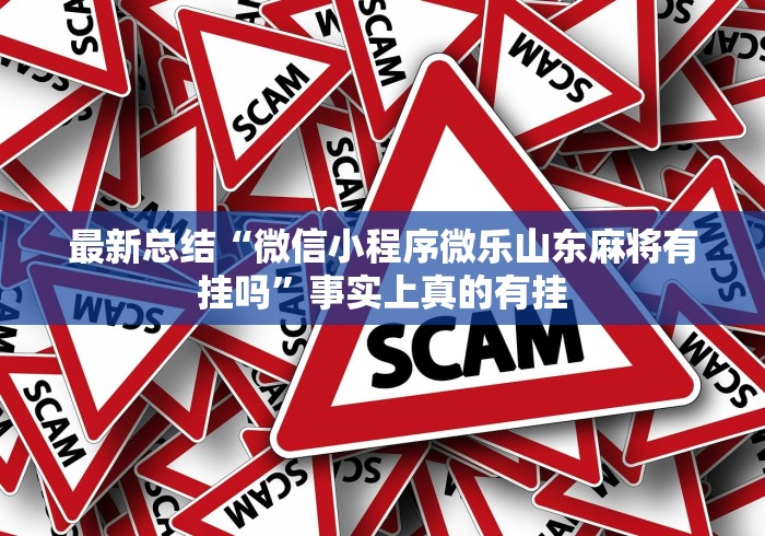 最新总结“微信小程序微乐山东麻将有挂吗”事实上真的有挂