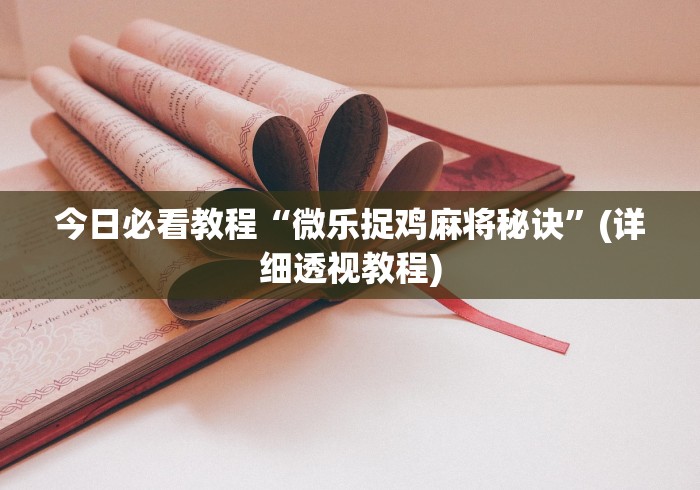 今日必看教程“微乐捉鸡麻将秘诀	”(详细透视教程)
