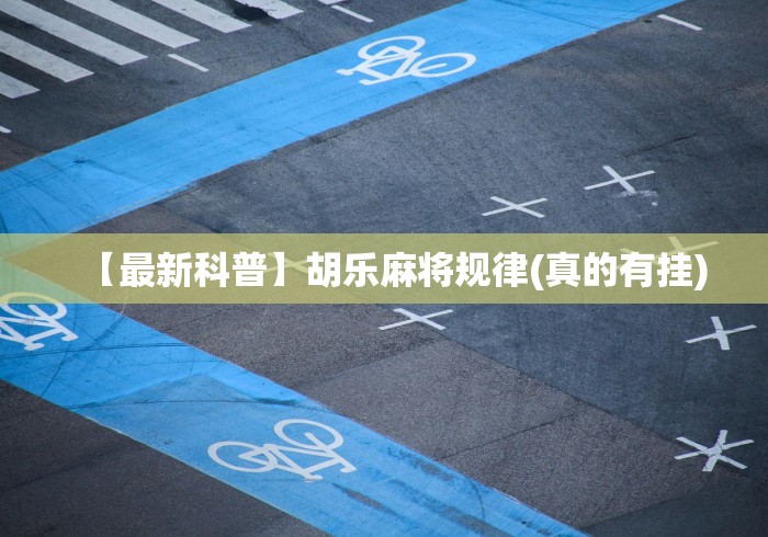 【最新科普】胡乐麻将规律(真的有挂) 【最新科普】胡乐麻将规律(真的有挂)