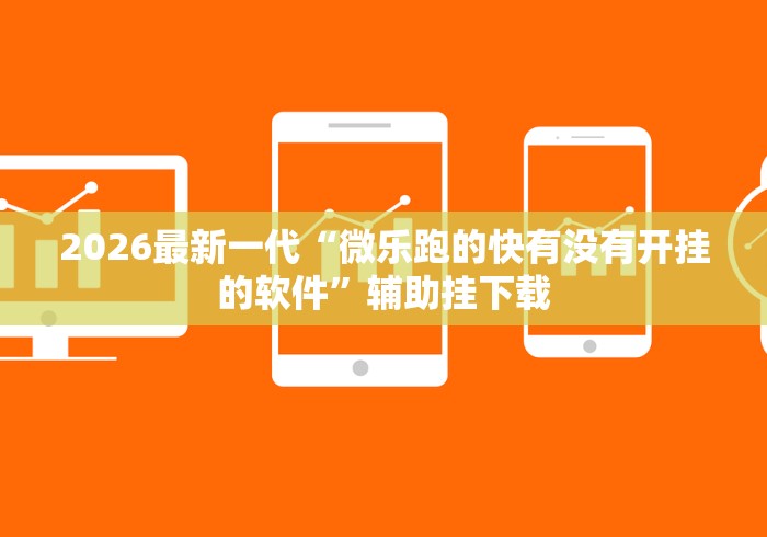 2026最新一代“微乐跑的快有没有开挂的软件”辅助挂下载