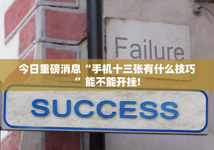 今日重磅消息“手机十三张有什么技巧	”能不能开挂!