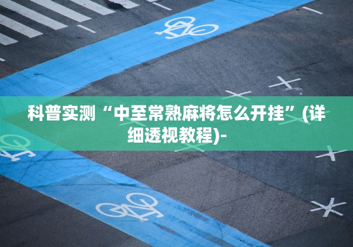 科普实测“中至常熟麻将怎么开挂	”(详细透视教程)-
