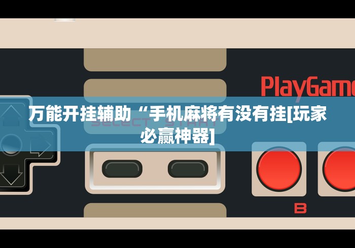 万能开挂辅助“手机麻将有没有挂[玩家必赢神器]