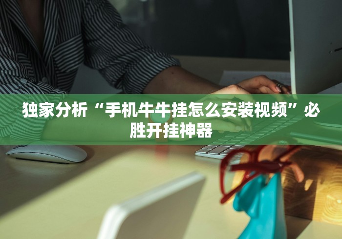 独家分析“手机牛牛挂怎么安装视频”必胜开挂神器