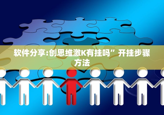 软件分享:创思维激K有挂吗	”开挂步骤方法