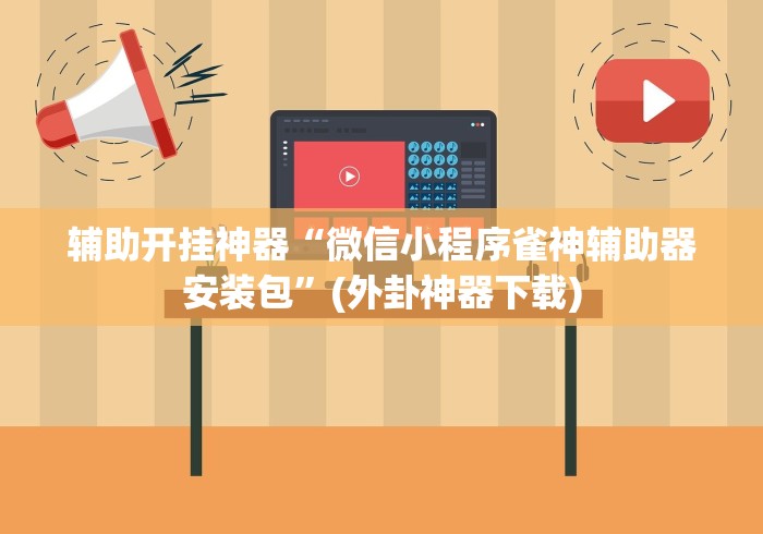 辅助开挂神器“微信小程序雀神辅助器安装包”(外卦神器下载)
