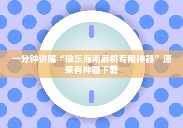 一分钟讲解“微乐海南麻将专用神器	”原来有神器下载