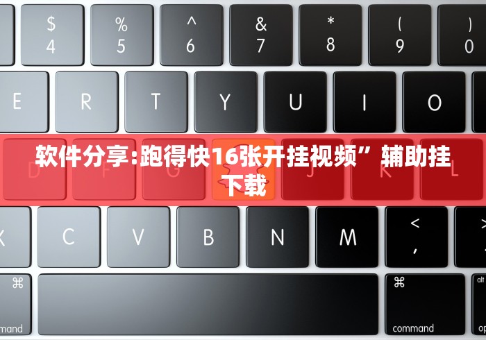 软件分享:跑得快16张开挂视频”辅助挂下载