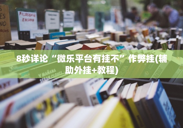 8秒详论“微乐平台有挂不	”作弊挂(辅助外挂+教程)