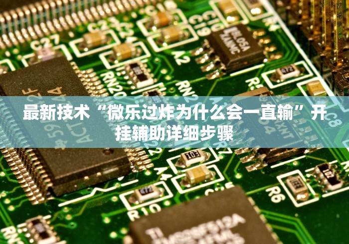 最新技术“微乐过炸为什么会一直输	”开挂辅助详细步骤