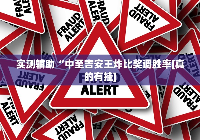 实测辅助“中至吉安王炸比奖调胜率[真的有挂]